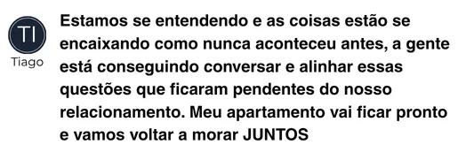 Depoimento de Tiago: o casal voltou a se entender e vai morar junto de novo